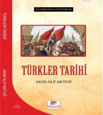 Türkler Tarihi - Geçmişten Günümüze Akın Alp Aktuğ