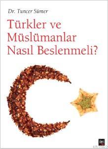 Türkler ve Müslümanlar Nasıl Beslenmeli Tuncer Sümer