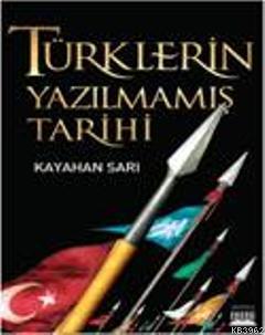 Türklerin Yazılmamış Tarihi Kayahan Sarı