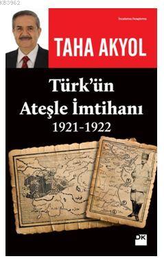 Türk'ün Ateşle İmtihanı 1921-1922 Taha Akyol