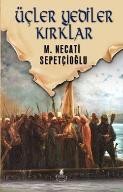 Üçler, Yediler, Kırklar - Dünki Türkiye 6. Kitap Mustafa Necati Sepetç