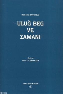 Uluğ Beg ve Zamanı Vasiliy Vladimiroviç Bartold (Wilhelm Barthold)