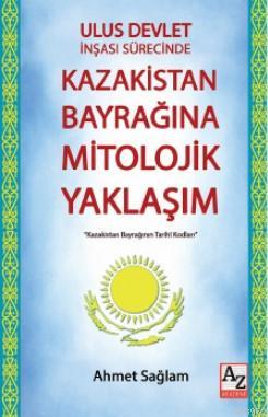 Ulus Devlet İnşası Sürecinde Kazakistan Bayrağına Mitolojik Yaklaşım A