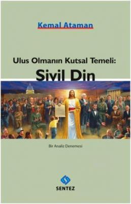 Ulus Olmanın Kutsal Temeli: Sivil Din Kemal Ataman