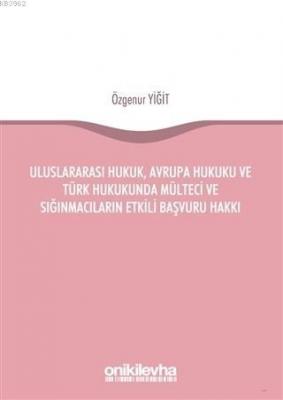 Uluslararası Hukuk, Avrupa Hukuku ve Türk Hukukunda Mülteci ve Sığınmacıların Etkili Başvuru Hakkı
