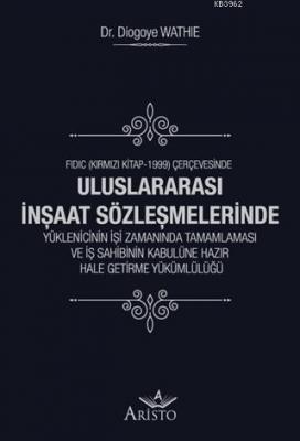 Uluslararası İnşaat Sözleşmelerinde Yüklenicinin İşi Zamanında Tamamlaması ve İş Sahibinin Kabulüne