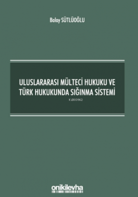 Uluslararası Mülteci Hukuku ve Türk Hukukunda Sığınma Sistemi Balay Sü
