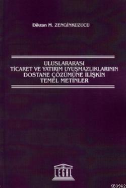 Uluslararası Ticaret ve Yatırım Uyuşmazlıklarının Dostane Çözümüne İlişkin Temel Metinler