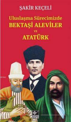 Uluslaşma Sürecimizde Bektaşi Aleviler ve Atatürk Şakir Keçeli