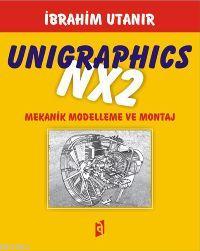 Unigraphics Nx2 İle Mekanik Modelleme ve Montaj İbrahim Utanır