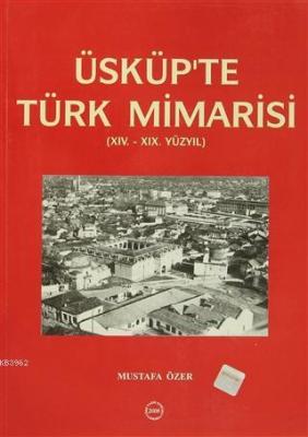 Üsküp'te Türk Mimarisi 15. - 19. Yüzyıl Mustafa Özer