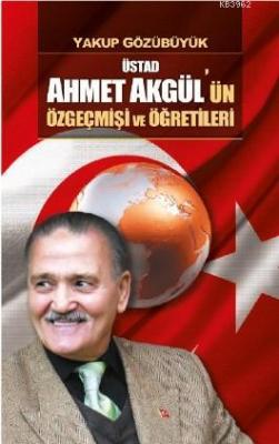 Üstad Ahmet Akgül'ün Özgeçmişi ve Öğretileri