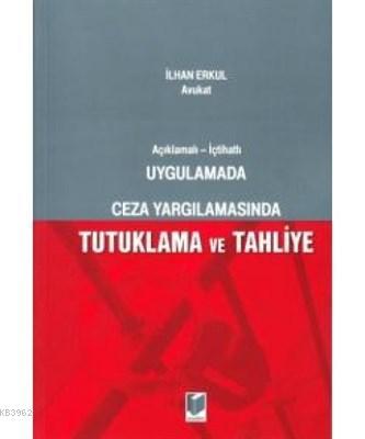 Uygulamada Ceza Yargılamasında Tutuklama ve Tahliye Açıklamalı - İçtihatlı