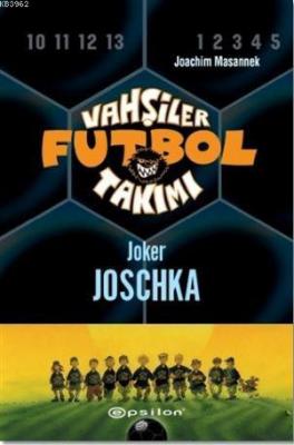 Vahşiler Futbol Takımı 9 - Joker Joschka (Ciltli) Joachim Masannek