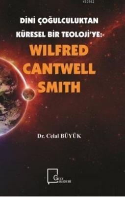 Wilfred Cantwell Smith - Dini Çoğulculuktan Küresel Bir Teoloji'ye