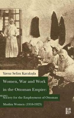Women, War and Work in the Ottoman Empire Yavuz Selim Karakışla