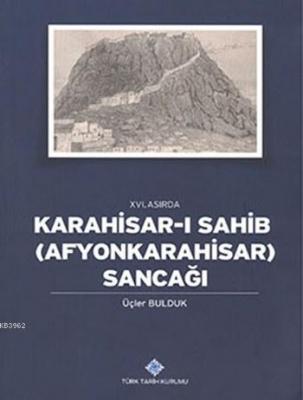 XVI. Asırda Karahisar-ı Sahib (Afyonkarahisar) Sancağı