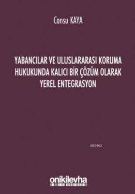 Yabancılar ve Uluslararası Koruma Hukukunda Kalıcı Bir Çözüm Olarak Yerel Entegrasyon