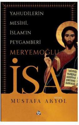 Yahudilerin Mesihi, İslam'ın Peygamberi Meryemoğlu İsa Mustafa Akyol