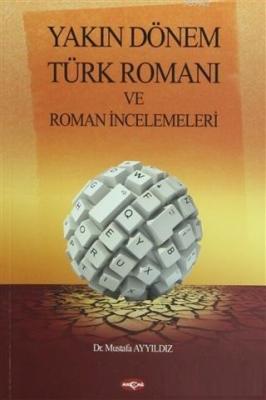 Yakın Dönem Türk Romanı ve Roman İncelemeleri Mustafa Ayyıldız