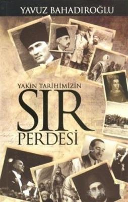 Yakın Tarihimizin Sır Perdesi Yavuz Bahadıroğlu