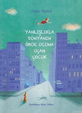 Yanlışlıkla Dünyanın Öbür Ucuna Uçan Çocuk John Boyne