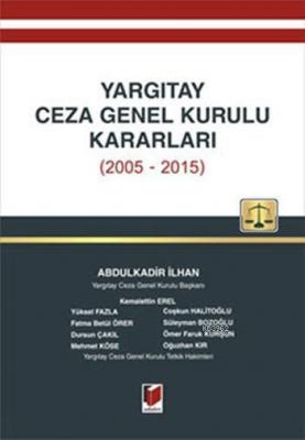 Yargıtay Ceza Genel Kurulu Kararları (2005 - 2015) Abdulkadir İlhan