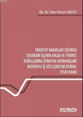 Yargıtay Kararları Işığında İşverenin İşçinin Ahlak ve İyiniyet Kurallarına Uymayan