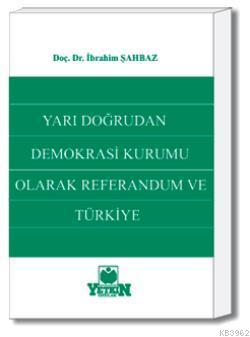 Yarı Doğrudan Demokrasi Kurumu Olarak Referandum ve Türkiye İbrahim Şa