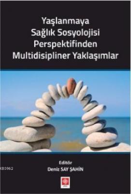Yaşlanmaya Sağlık Sosyolojisi Perspektifinden Multidisipliner Yaklaşımlar