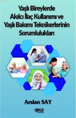 Yaşlı Bireylerde Akılcı İlaç Kullanımı ve Yaşlı Bakımı Teknikerlerinin Sorumlulukları