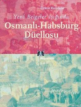 Yeni Belgeler Işığında Osmanlı Habsburg Düellosu Özlem Kumrular