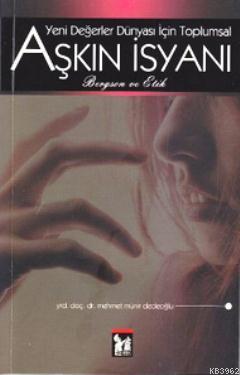 Yeni Değerler İsyanı İçin Toplumsal Aşkın İsyanı (Bergson ve Etik)