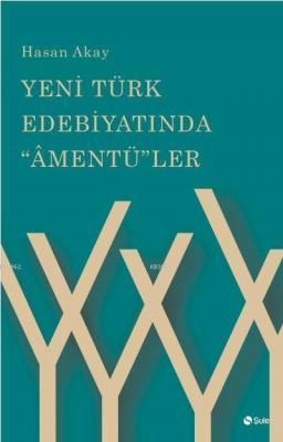 Yeni Türk Edebiyatinda Amentüler Hasan Akay