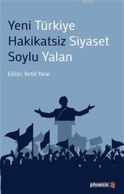 Yeni Türkiye Hakikatsiz Siyaset Soylu Yalan Betül Yarar