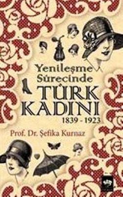 Yenileşme Sürecinde Türk Kadını (1839 - 1923) Şefika Kurnaz