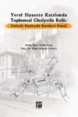 Yerel Siyasete Katılımda Toplumsal Cinsiyetin Rolü Eskişehir Büyükşehir Belediyesi Örneği