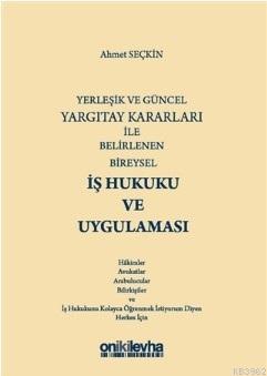 Yerleşik ve Güncel Yargıtay Kararları ile Belirlenen Bireysel İş Hukuku ve Uygulaması