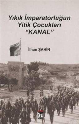 Yıkık İmparatorluğun Yitik Çocukları : Kanal İlhan Şahin