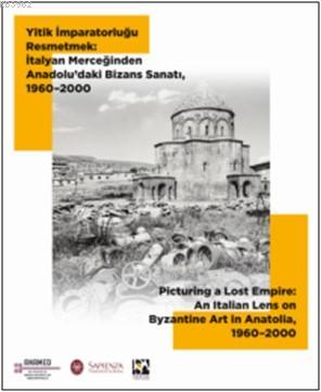 Yitik İmparatorluğu Resmetmek:  İtalyan Merceğinden Anadolu'daki Bizans Sanatı, 1960-2000