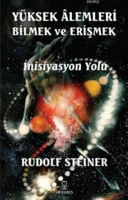 Yüksek Âlemleri Bilmek ve Erişmek Rudolf Steiner