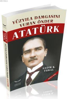 Yüzyıla Damgasını Vuran Önder Atatürk K. Sadık Tural