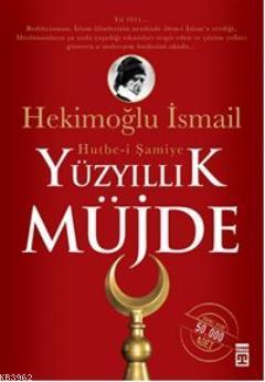 Yüzyıllık Müjde: Hutbe-i Şamiye Hekimoğlu İsmail