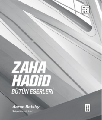 Zaha Hadid : Bütün Eserleri Aaron Betsky